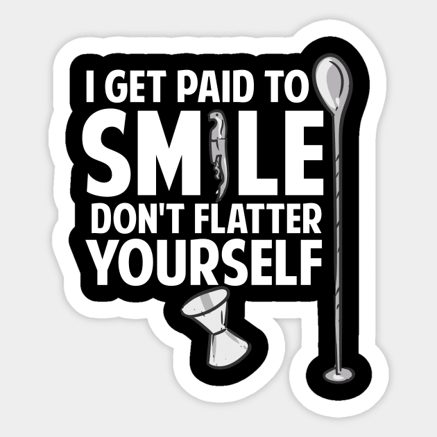 I Get Paid To Smile Don't Flatter Yourself Bartender Sticker by maxcode